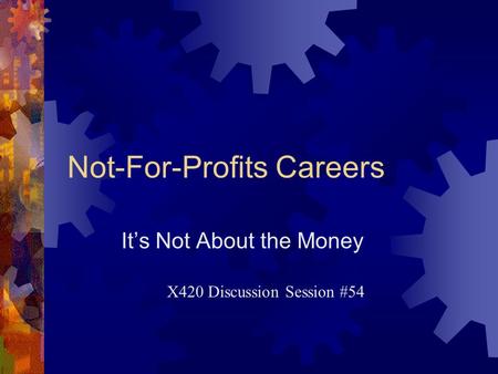 Not-For-Profits Careers It’s Not About the Money X420 Discussion Session #54.