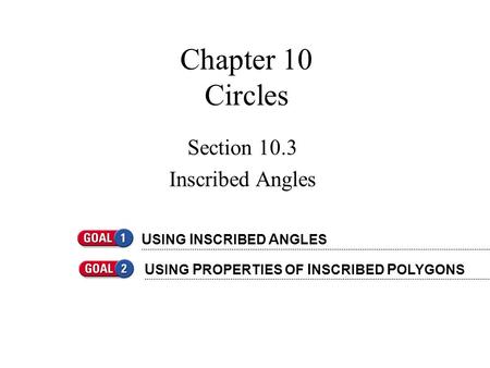 Chapter 10 Circles Section 10.3 Inscribed Angles U SING I NSCRIBED A NGLES U SING P ROPERTIES OF I NSCRIBED P OLYGONS.