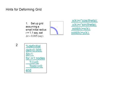 Hints for Deforming Grid 1.Set up grid assuming a small initial radius r = 1.1 say, set  say  %definitial delt=0.005; St=1; for i=1:nodes.