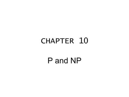 CHAPTER 10 P and NP. Algorithm 10.2.2 Crossword Puzzle This algorithm solves a crossword puzzle, represented by a Boolean matrix D[i,j], 1 = i,j = n,