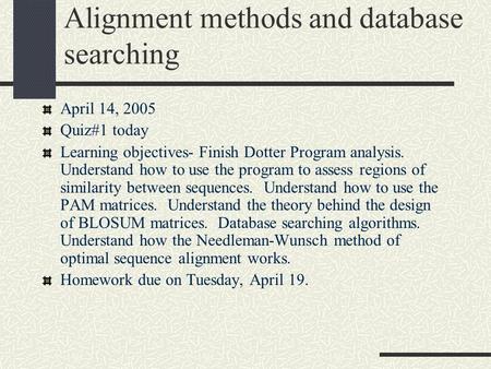 Alignment methods and database searching April 14, 2005 Quiz#1 today Learning objectives- Finish Dotter Program analysis. Understand how to use the program.