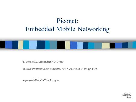PicoNet:1 WirelessNet Tseng Piconet: Embedded Mobile Networking F. Bennett, D. Clarke, and J. B. Evans in IEEE Personal Communications, Vol. 4, No. 5,