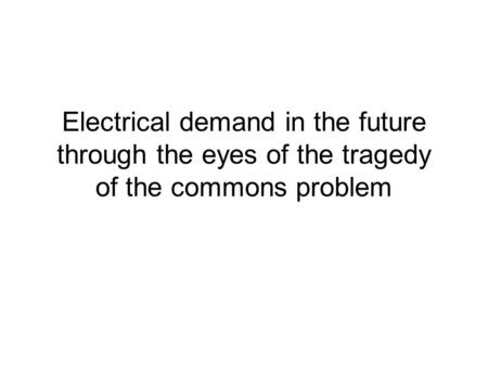 Electrical demand in the future through the eyes of the tragedy of the commons problem.