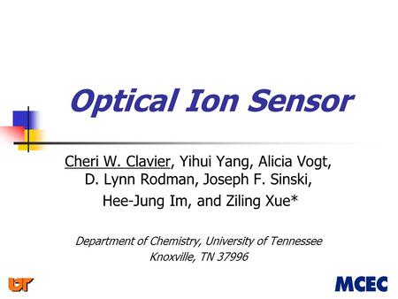 Optical Ion Sensor Cheri W. Clavier, Yihui Yang, Alicia Vogt, D. Lynn Rodman, Joseph F. Sinski, Hee-Jung Im, and Ziling Xue* Department of Chemistry, University.
