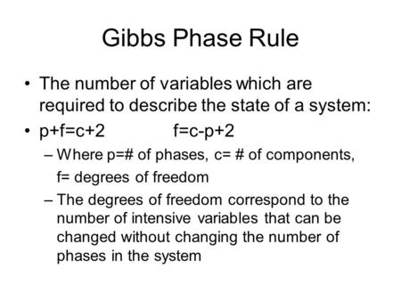 Gibbs Phase Rule The number of variables which are required to describe the state of a system: p+f=c+2 f=c-p+2 –Where p=# of phases, c= # of components,