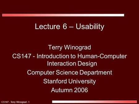 CS147 - Terry Winograd - 1 Lecture 6 – Usability Terry Winograd CS147 - Introduction to Human-Computer Interaction Design Computer Science Department Stanford.