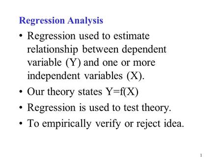 Regression Analysis Regression used to estimate relationship between dependent variable (Y) and one or more independent variables (X). Our theory states.