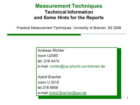 1 Measurement Techniques Technical Information and Some Hints for the Reports Practical Measurement Techniques, University of Bremen, SS 2008 Andreas Richter.