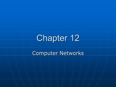 Chapter 12 Computer Networks. Chapter Outline Introduction Introduction Basic concepts in computer networking Basic concepts in computer networking Communication.