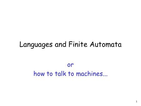 1 Languages and Finite Automata or how to talk to machines...