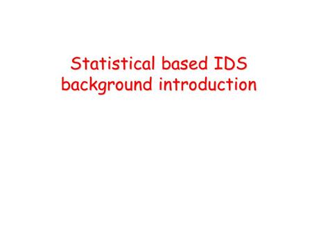 Statistical based IDS background introduction. Statistical IDS background Why do we do this project Attack introduction IDS architecture Data description.