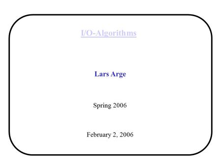 I/O-Algorithms Lars Arge Spring 2006 February 2, 2006.