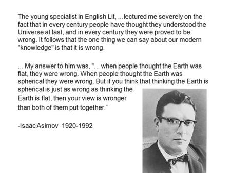 The young specialist in English Lit,...lectured me severely on the fact that in every century people have thought they understood the Universe at last,