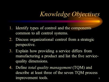 Knowledge Objectives Identify types of control and the components common to all control systems. Discuss organizational control from a strategic perspective.