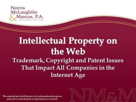 Intellectual Property on the Web Intellectual Property on the Web Trademark, Copyright and Patent Issues That Impact All Companies in the Internet Age.