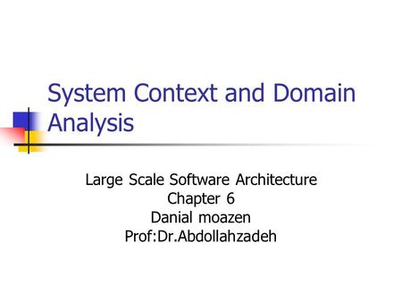 System Context and Domain Analysis Large Scale Software Architecture Chapter 6 Danial moazen Prof:Dr.Abdollahzadeh.