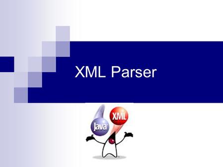 XML Parser. Why Need a XML Parser ? Check XML syntax. ( is well-formed ? ) Validation. ( DTD and XML Schema ) Allow programmatic access to the document’s.