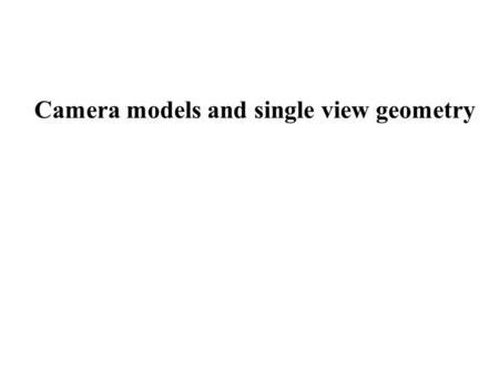 Camera models and single view geometry. Camera model.