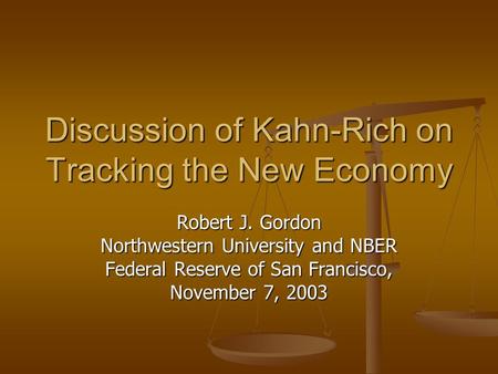Discussion of Kahn-Rich on Tracking the New Economy Robert J. Gordon Northwestern University and NBER Federal Reserve of San Francisco, November 7, 2003.