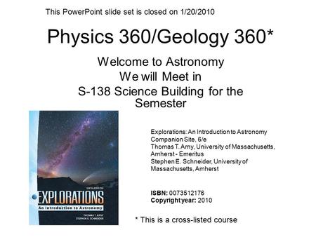 Physics 360/Geology 360* Welcome to Astronomy We will Meet in S-138 Science Building for the Semester Explorations: An Introduction to Astronomy Companion.