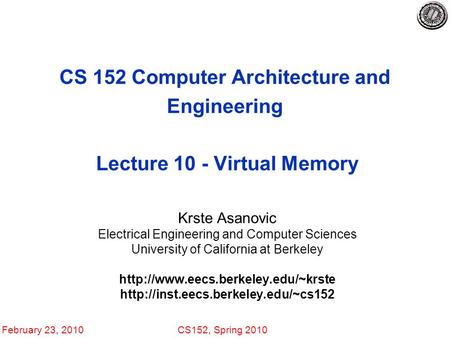 February 23, 2010CS152, Spring 2010 CS 152 Computer Architecture and Engineering Lecture 10 - Virtual Memory Krste Asanovic Electrical Engineering and.
