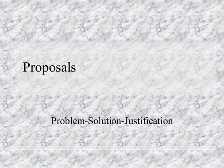 Proposals Problem-Solution-Justification. Developing a Proposal Argument n Convincing your readers that a problem exists n Showing the specifics of your.