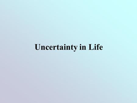 Uncertainty in Life.