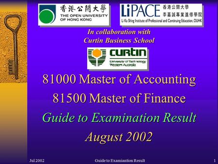 Jul 2002Guide to Examiantion Result1 81000 Master of Accounting 81500 Master of Finance Guide to Examination Result August 2002 In collaboration with Curtin.