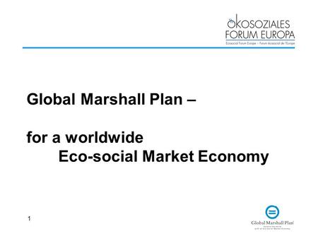 1 Global Marshall Plan – for a worldwide Eco-social Market Economy.