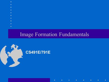 Image Formation Fundamentals CS491E/791E. How are images represented in the computer?