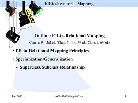 ER-to-Relational Mapping Jan. 2012ACS-3902 Yangjun Chen1 ER-to-Relational Mapping Principles Specialization/Generalization -Superclass/Subclass Relationship.