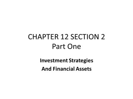 CHAPTER 12 SECTION 2 Part One Investment Strategies And Financial Assets.