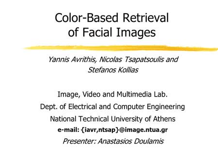 Color-Based Retrieval of Facial Images Yannis Avrithis, Nicolas Tsapatsoulis and Stefanos Kollias Image, Video and Multimedia Lab. Dept. of Electrical.