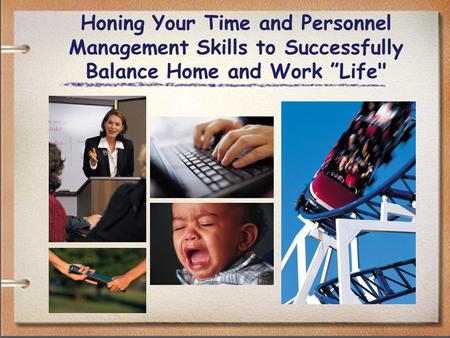 Honing Your Time and Personnel Management Skills to Successfully Balance Home and Work ”Life