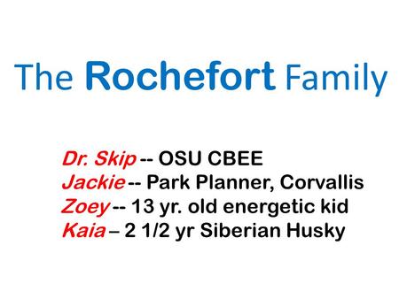 Dr. Skip -- OSU CBEE Jackie -- Park Planner, Corvallis Zoey -- 13 yr. old energetic kid Kaia – 2 1/2 yr Siberian Husky The Rochefort Family.