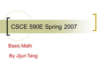CSCE 590E Spring 2007 Basic Math By Jijun Tang. Applied Trigonometry Trigonometric functions  Defined using right triangle  x y h.