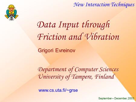 New Interaction Techniques Department of Computer Sciences University of Tampere, Finland Grigori Evreinov www.cs.uta.fi/~grse Data Input through Friction.