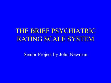 THE BRIEF PSYCHIATRIC RATING SCALE SYSTEM Senior Project by John Newman.