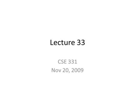 Lecture 33 CSE 331 Nov 20, 2009. Homeworks Submit HW 9 by 1:10PM HW 8 solutions at the end of the lecture.