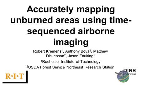Accurately mapping unburned areas using time- sequenced airborne imaging Robert Kremens 1, Anthony Bova 2, Matthew Dickenson 2, Jason Faulring 1 1 Rochester.