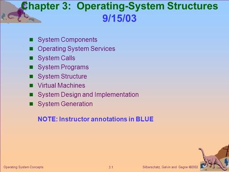Silberschatz, Galvin and Gagne  2002 3.1 Operating System Concepts Chapter 3: Operating-System Structures 9/15/03 System Components Operating System Services.