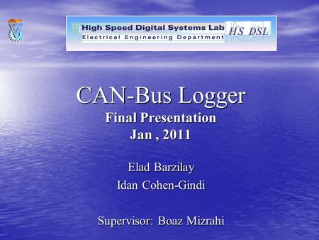 CAN-Bus Logger Final Presentation Jan, 2011 Elad Barzilay Idan Cohen-Gindi Supervisor: Boaz Mizrahi.