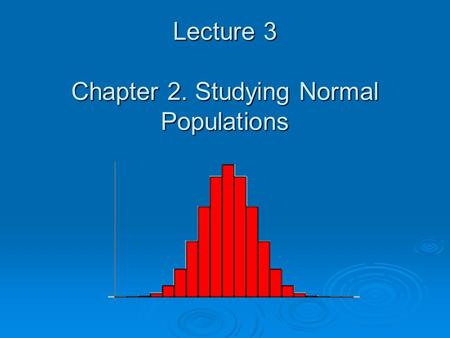 Lecture 3 Chapter 2. Studying Normal Populations.