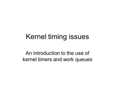 Kernel timing issues An introduction to the use of kernel timers and work queues.