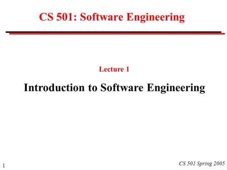 1 CS 501 Spring 2005 CS 501: Software Engineering Lecture 1 Introduction to Software Engineering.