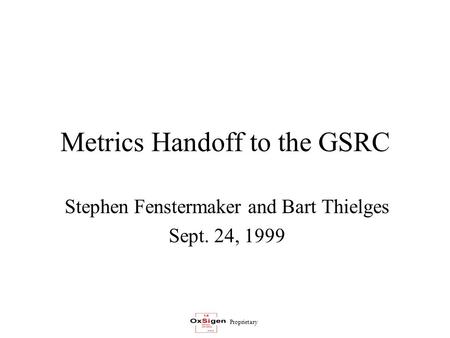 Proprietary Metrics Handoff to the GSRC Stephen Fenstermaker and Bart Thielges Sept. 24, 1999.
