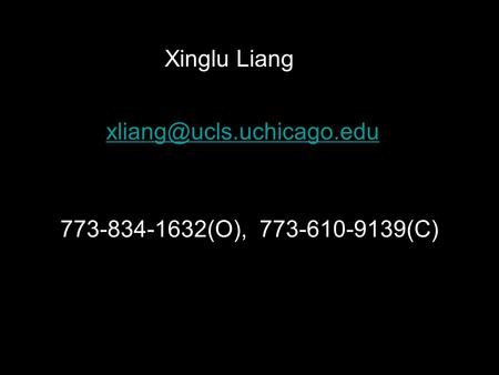 Xinglu Liang 773-834-1632(O), 773-610-9139(C)