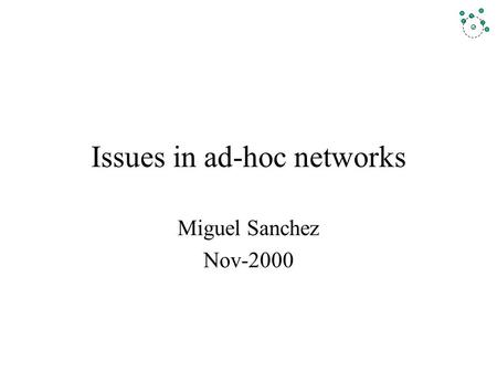 Issues in ad-hoc networks Miguel Sanchez Nov-2000.