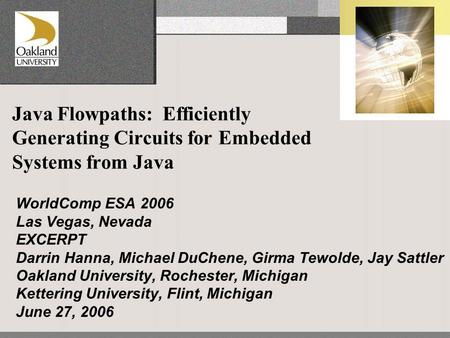 Java Flowpaths: Efficiently Generating Circuits for Embedded Systems from Java WorldComp ESA 2006 Las Vegas, Nevada EXCERPT Darrin Hanna, Michael DuChene,