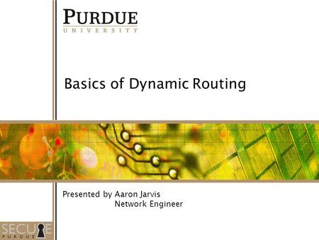 1 Basics of Dynamic Routing Presented by Aaron Jarvis Network Engineer.